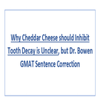 Why Cheddar Cheese should Inhibit Tooth Decay is Unclear but Dr Bowen GMAT Sentence Correction